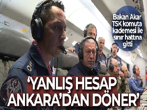 Bakan Akar: 'Yanlış hesap Ankara'dan döner'