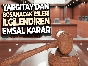 Yargıtay'dan anlaşmalı boşanmış ve boşanacak eşleri ilgilendiren emsal karar