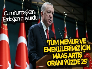 Cumhurbaşkanı Erdoğan: 'Tüm memur ve emeklilerimiz için maaş artış oranı yüzde 25'
