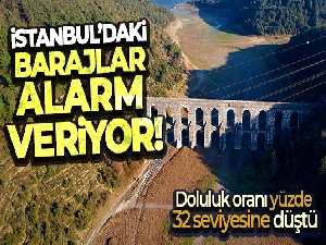İstanbul'daki barajlar alarm veriyor