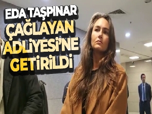 Eda Taşpınar'ın ifadesi ortaya çıktı