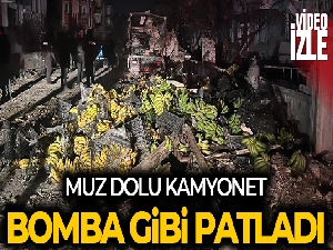 Antalya'da muz yüklü kamyonette sıkışan gaz patladı