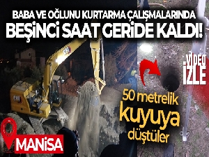 Baba-oğlu kurtarma çalışmalarında beşinci saat geride kaldı
