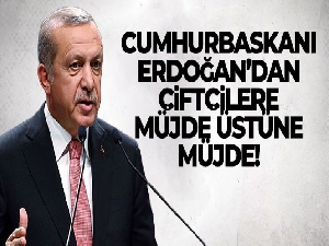 Cumhurbaşkanı Erdoğan'dan çiftçilere müjde üstüne müjde