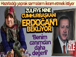 Zülfiye nine, hazırladığı yaprak sarmalarını ikram etmek için Cumhurbaşkanı Erdoğan'ı bekliyor