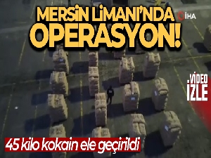 Mersin Limanı'nda uyuşturucu operasyonu: 45 kilo kokain ele geçirildi