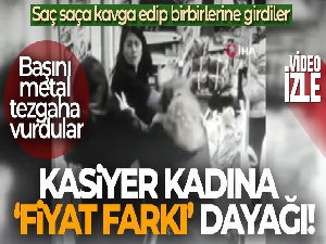 İstanbul'da kasiyer kadına 'fiyat farkı' dayağı kamerada