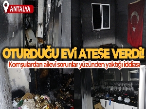 Ailevi problem yaşayan şahıs, oturduğu evi ateşe verdi