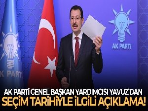 AK Parti Genel Başkan Yardımcısı Yavuz'dan seçim tarihiyle ilgili açıklama