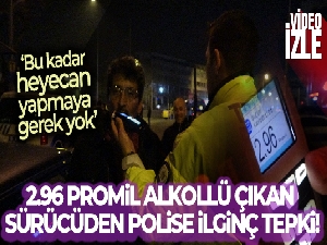2.96 promil alkollü çıkan sürücüden polise: 'Bu kadar heyecan yapmaya gerek yok'