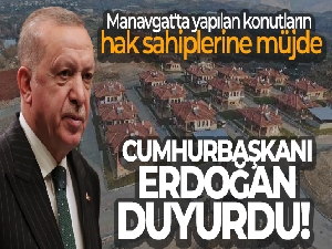 Cumhurbaşkanı Erdoğan'dan, Manavgat'ta yapılan konutların hak sahiplerine müjde