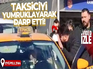 Araca girip taksiciyi yumruklayarak böyle darp etti
