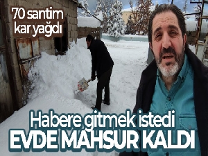 Habere gitmek istedi, evde mahsur kaldı