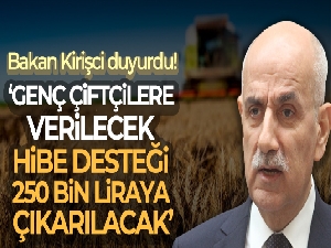 Genç çiftçilere verilecek hibe desteği 250 bin liraya çıkarılacak