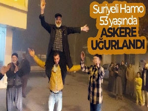 Suriyeli Hamo 53 yaşında askere uğurlandı