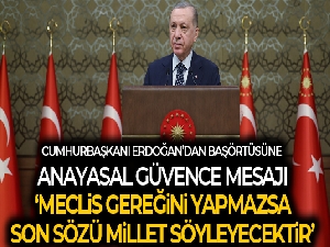 Cumhurbaşkanı Erdoğan'dan başörtüsüne anayasal güvence mesajı
