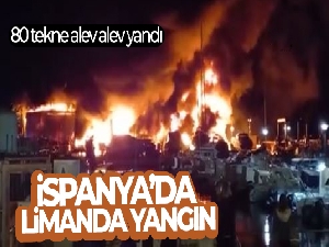 İspanya'da limanda yangın: 80 tekne alev alev yandı