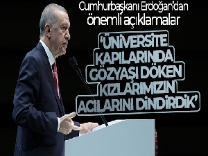 Cumhurbaşkanı Erdoğan: 'Üniversite kapılarında gözyaşı döken kızlarımızın acılarını dindirdik'