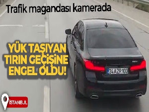 Yük taşıyan tırın geçişine engel olan trafik magandası kamerada