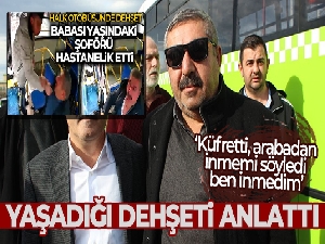 Öldürülesiye darp edilen halk otobüsü şoförü yaşadığı dehşeti anlattı