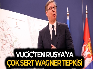 Vucic'ten Rusya'ya Wagner tepkisi