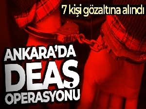 Ankara'da DEAŞ operasyonu: 7 gözaltı