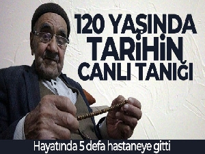 Tarihin yaşayan canlı tanığı: 120 yaşındaki delikanlı