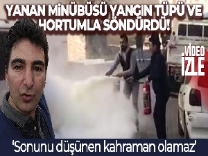 Yanan minibüsü yangın tüpü ve hortumla su tutup söndürdü