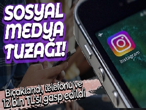 Sosyal medya tuzağı: Dövülerek bıçaklandı, telefonu ve 12 bin TL'si gasp edildi