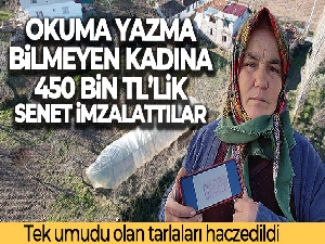 Okuma yazma bilmeyen kadına, vekalet yerine 450 bin TL'lik senet imzalattılar