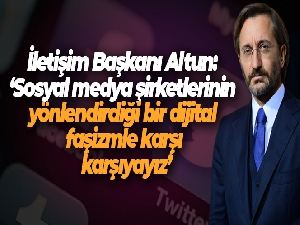 İletişim Başkanı Altun: 'Sosyal medya şirketlerinin yönlendirdiği bir dijital faşizmle karşı karşıyayız'
