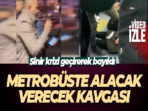 Metrobüste bir kadın, alacaklısı ile karşılaşınca kavga esnasında baygınlık geçirdi