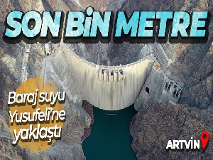 Baraj suyu Yusufeli'ne yaklaştı: Son bin metre