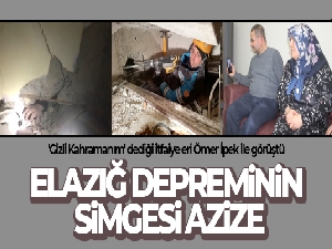 Elazığ depreminin simgesi Azize'nin gerçek kahramanı ortaya çıktı