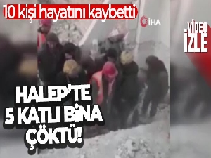 Halep'te 5 katlı bina çöktü: 10 ölü