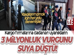 Kargo firmalarına dadanan uyanıkların 3 milyonluk vurgunu suya düştü
