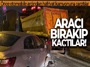 Önce otomobile ardından hafriyat kamyonuna çarpıp kaçtılar