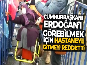 Cumhurbaşkanı Erdoğan'ı görebilmek için hastaneye gitmeyi reddetti