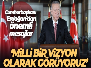 Cumhurbaşkanı Erdoğan: 'Milli bir vizyon olarak görüyoruz'