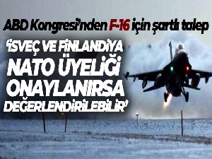 ABD Kongresi: 'İsveç ve Finlandiya'nın NATO üyeliğini onaylarsa Türkiye'ye F-16 satışı değerlendirilebilir'