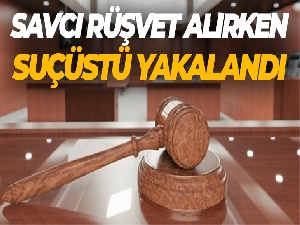 Savcı rüşvet alırken suçüstü yakalanmıştı, detayları ortaya çıktı