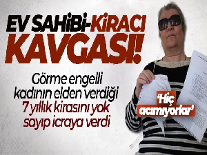 Görme engelli kadının elden verdiği 7 yıllık kirasını yok sayıp icraya verdi