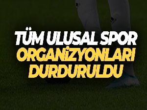 Tüm ulusal spor organizasyonları durduruldu