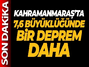 Kahramanmaraş'ta ikinci büyük deprem: 7.6
