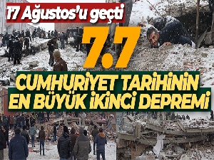 Kahramanmaraş depremi 17 Ağustos'u geçti