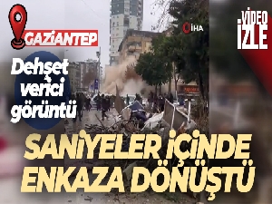Gaziantep'te dehşet anları: Bina saniyeler içerisinde enkaza dönüştü