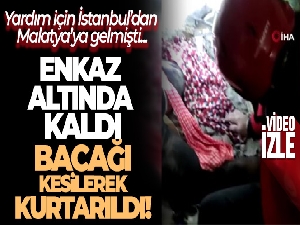 Yardıma gelirken ikinci depremde altında kaldığı enkazda bacağı kesilerek kurtarıldı