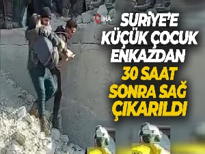 Suriye'de küçük çocuk enkazdan 30 saat sonra sağ olarak çıkarıldı