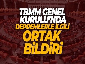 TBMM Genel Kurulu'nda depremlerle ilgili ortak bildiri