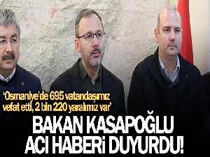 Bakan Kasapoğlu: 'Osmaniye'de 695 vatandaşımız vefat etti, 2 bin 220 yaralımız var'
